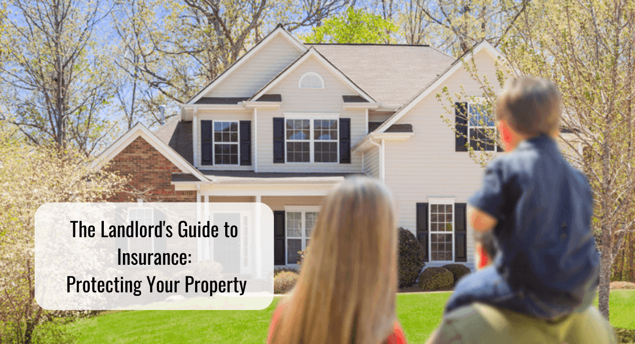 The Landlord’s Guide to Insurance: Protecting Your Property